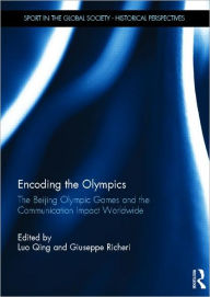 Title: Encoding the Olympics: The Beijing Olympic Games and the Communication Impact Worldwide, Author: Luo Qing