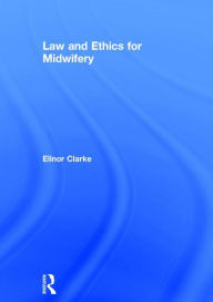 Title: Law and Ethics for Midwifery / Edition 1, Author: Elinor Clarke