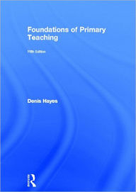 Title: Foundations of Primary Teaching / Edition 5, Author: Denis Hayes