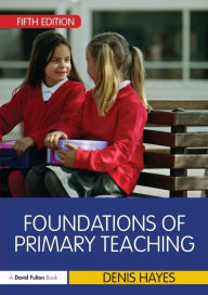 Title: Foundations of Primary Teaching / Edition 5, Author: Denis Hayes