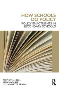 Title: How Schools Do Policy: Policy Enactments in Secondary Schools, Author: Stephen J Ball