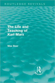 Title: The Life and Teaching of Karl Marx (Routledge Revivals), Author: Max Beer