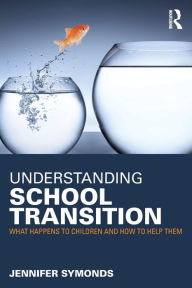 Title: Understanding School Transition: What happens to children and how to help them / Edition 1, Author: Jennifer Symonds