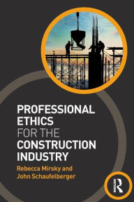 Title: Professional Ethics for the Construction Industry / Edition 1, Author: Rebecca Mirsky
