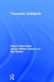 Title: Traumatic Childbirth, Author: Cheryl Tatano Beck