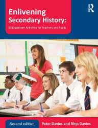 Title: Enlivening Secondary History: 50 Classroom Activities for Teachers and Pupils / Edition 2, Author: Peter Davies