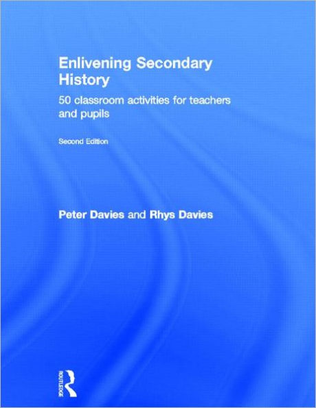 Enlivening Secondary History: 50 Classroom Activities for Teachers and Pupils