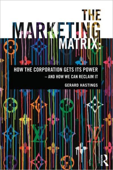 the Marketing Matrix: How Corporation Gets Its Power - And We Can Reclaim It