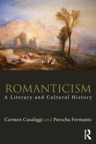 Title: Romanticism: A Literary and Cultural History / Edition 1, Author: Carmen Casaliggi