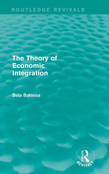 The Theory of Economic Integration (Routledge Revivals) / Edition 1