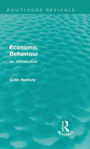 Title: Economic Behaviour (Routledge Revivals): An Introduction / Edition 1, Author: Colin Harbury