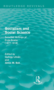 Title: Socialism and Social Science (Routledge Revivals): Selected Writings of Ervin Szabó (1877-1918), Author: György Litván