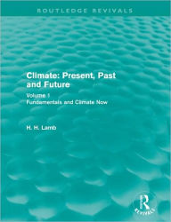 Title: Climate: Present, Past and Future: Volume 1: Fundamentals and Climate Now / Edition 1, Author: Hubert Lamb