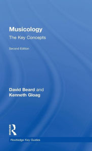 Title: Musicology: The Key Concepts / Edition 2, Author: David Beard