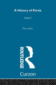 Title: A History Of Persia (Volume 1), Author: Sir Percy Sykes