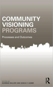 Title: Community Visioning Programs: Processes and Outcomes / Edition 1, Author: Norman Walzer