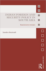 Title: Indian Foreign and Security Policy in South Asia: Regional Power Strategies, Author: Sandra Destradi