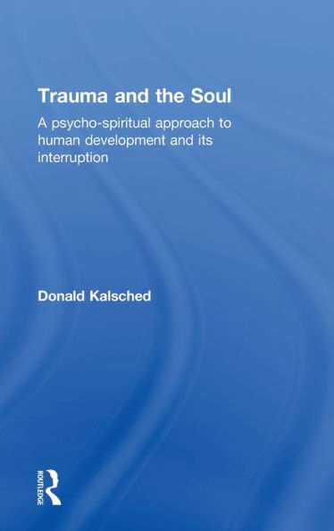 Trauma and the Soul: A psycho-spiritual approach to human development and its interruption