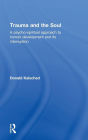 Trauma and the Soul: A psycho-spiritual approach to human development and its interruption
