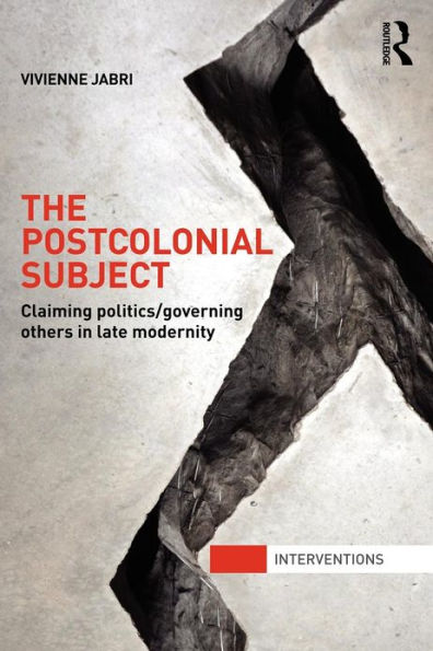 The Postcolonial Subject: Claiming Politics/Governing Others Late Modernity