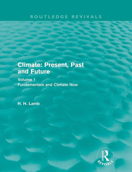 Climate: Present, Past and Future (Routledge Revivals): Volume 1: Fundamentals and Climate Now