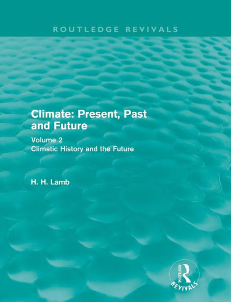 Climate: Present, Past and Future (Routledge Revivals): Volume 2: Climatic History the