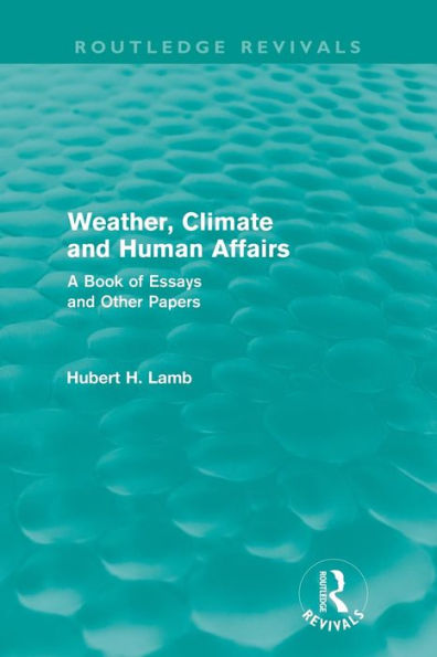 Weather, Climate and Human Affairs (Routledge Revivals): A Book of Essays and Other Papers