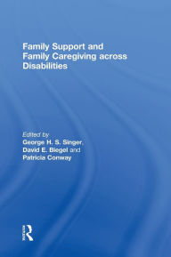 Title: Family Support and Family Caregiving across Disabilities, Author: George Singer
