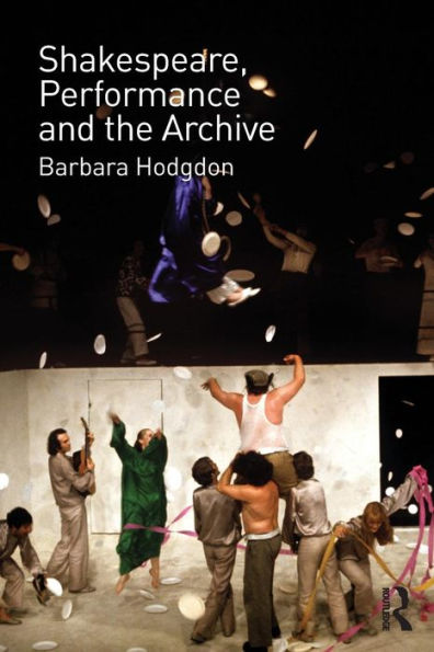 Shakespeare, Performance and the Archive / Edition 1