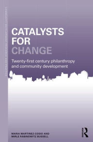 Title: Catalysts for Change: 21st Century Philanthropy and Community Development, Author: Maria Martinez-Cosio