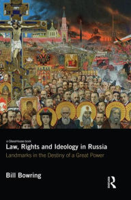 Title: Law, Rights and Ideology in Russia: Landmarks in the Destiny of a Great Power, Author: Bill Bowring