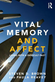 Title: Vital Memory and Affect: Living with a difficult past / Edition 1, Author: Steven Brown