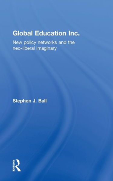 Global Education Inc.: New Policy Networks and the Neoliberal Imaginary