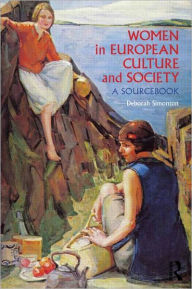 Title: Women in European Culture and Society: A Sourcebook / Edition 1, Author: Deborah Simonton