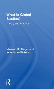 Title: What Is Global Studies?: Theory & Practice, Author: Manfred Steger