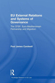 Title: EU External Relations and Systems of Governance: The CFSP, Euro-Mediterranean Partnership and Migration, Author: Paul James Cardwell