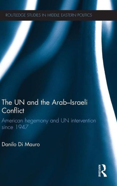 The UN and the Arab-Israeli Conflict: American Hegemony and UN Intervention since 1947