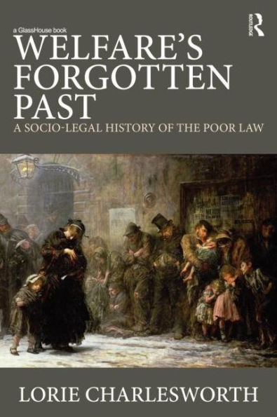 Welfare's Forgotten Past: A Socio-Legal History of the Poor Law