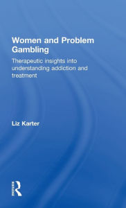 Title: Women and Problem Gambling: Therapeutic insights into understanding addiction and treatment, Author: Liz Karter
