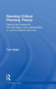 Title: Reviving Critical Planning Theory: Dealing with Pressure, Neo-liberalism, and Responsibility in Communicative Planning, Author: Tore Øivin Sager