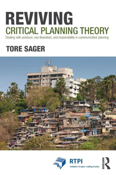 Reviving Critical Planning Theory: Dealing with Pressure, Neo-liberalism, and Responsibility in Communicative Planning / Edition 1