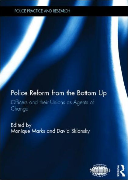 Police Reform from the Bottom Up: Officers and their Unions as Agents of Change / Edition 1