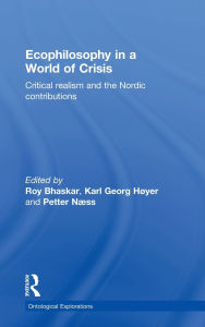 Title: Ecophilosophy in a World of Crisis: Critical realism and the Nordic Contributions, Author: Roy Bhaskar