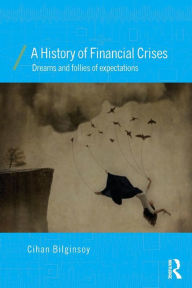 Title: A History of Financial Crises: Dreams and Follies of Expectations / Edition 1, Author: Cihan Bilginsoy