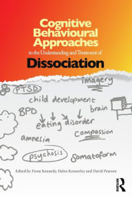 Title: Cognitive Behavioural Approaches to the Understanding and Treatment of Dissociation, Author: Fiona Kennedy