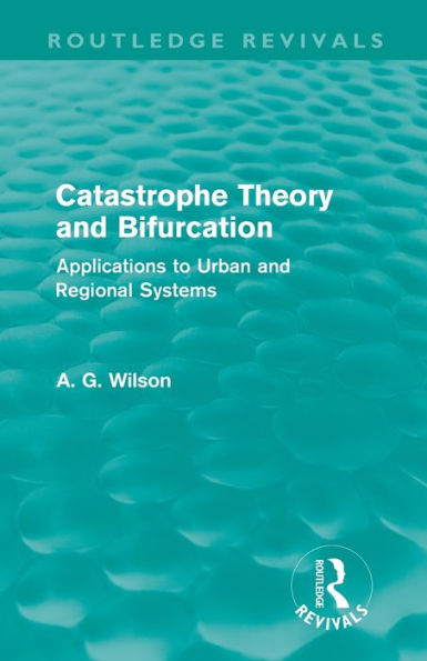 Catastrophe Theory and Bifurcation (Routledge Revivals): Applications to Urban Regional Systems