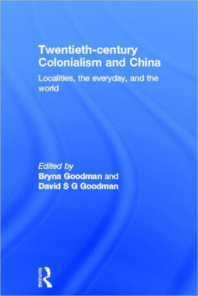 Twentieth Century Colonialism and China: Localities, the everyday, and the world