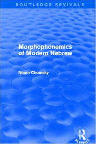 Title: Morphophonemics of Modern Hebrew (Routledge Revivals), Author: Noam Chomsky