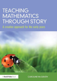 Title: Teaching Mathematics through Story: A creative approach for the early years, Author: Caroline McGrath