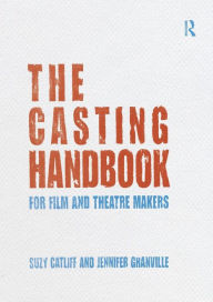 Title: The Casting Handbook: For Film and Theatre Makers / Edition 1, Author: Suzy Catliff